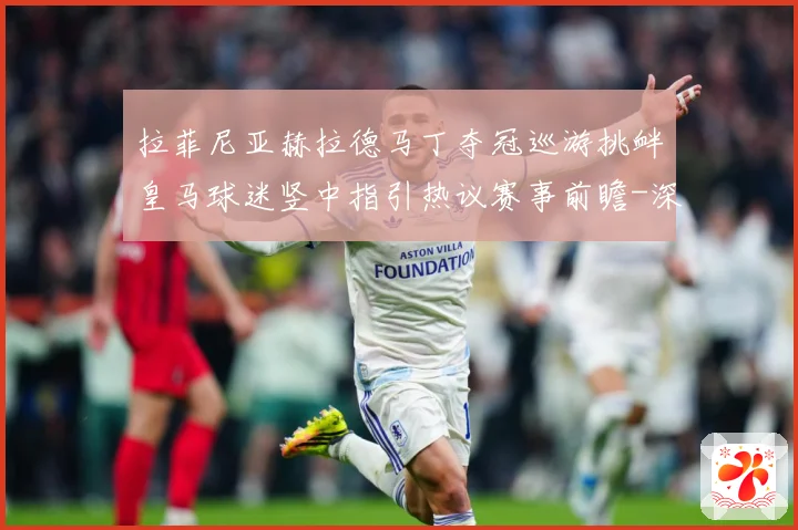 拉菲尼亚赫拉德马丁夺冠巡游挑衅皇马球迷竖中指引热议赛事前瞻-深度解析