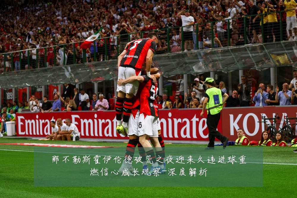 那不勒斯霍伊伦德破荒之夜迎来久违进球重燃信心成长观察-深度解析